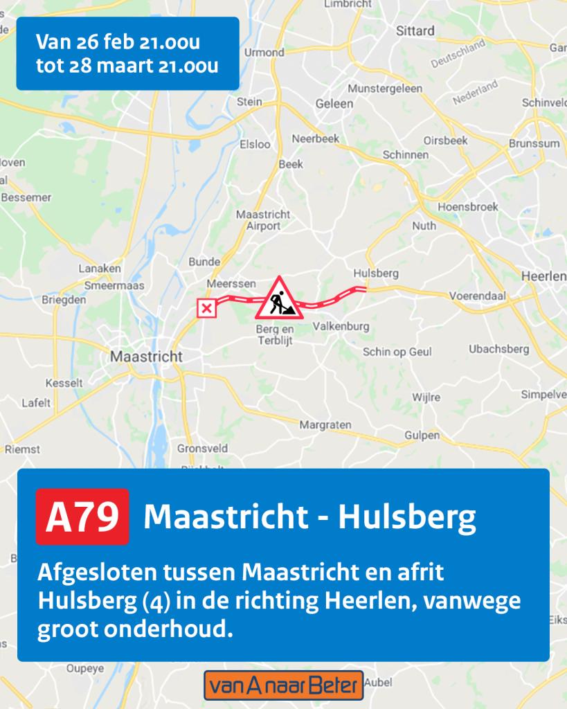 Van 26 februari 21.00 uur tot 28 maart 21.00 uur A79 Maastricht - Hulsberg: afgesloten tussen Maastricht en afrit Hulsberg (4) in de richting Heerlen, vanwege groot onderhoud. van A naar Beter